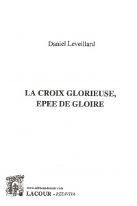 achat-livre-la_croix_glorieuse-pe_de_gloire-daniel_leveillard-ditions_lacour-oll-nimes_233124004